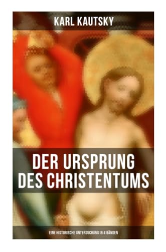 Der Ursprung des Christentums (Eine historische Untersuchung in 4 Bänden): Die Persönlichkeit Jesu, Die Gesellschaft der römischen Kaiserzeit, Der Kampf um das Jesusbild